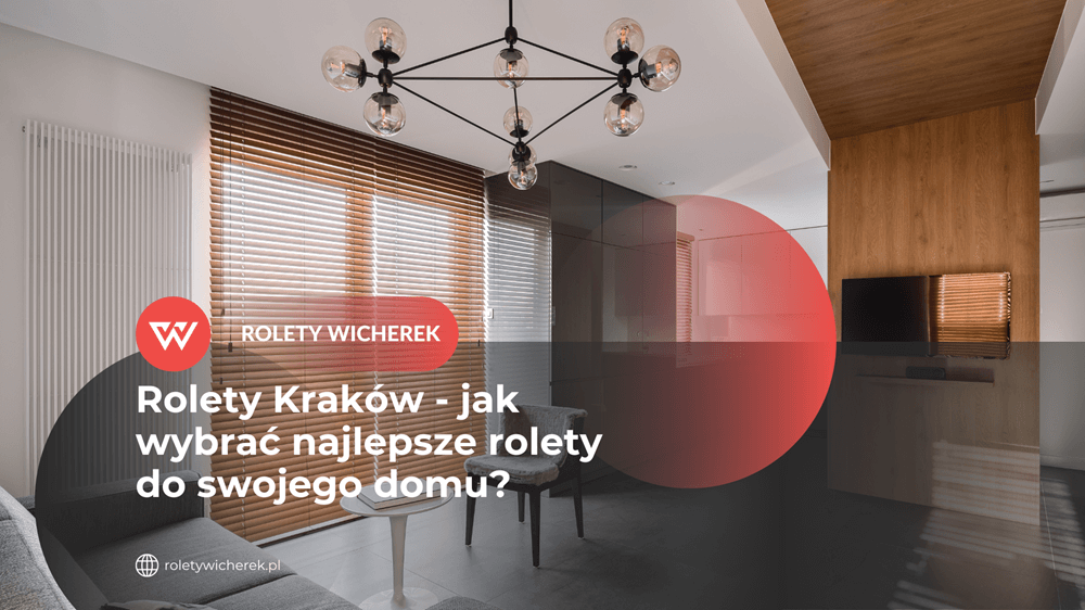 Rolety Kraków - Jak wybrać najlepsze rolety do swojego domu